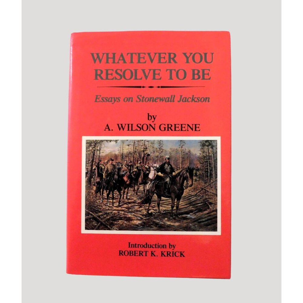Whatever You Resolve To Be By A. Wilson Greene Essays On Stonewall Jackson HBDJ